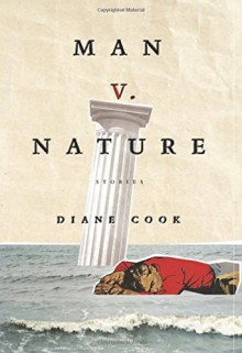 Man V. Nature: Stories - Diane Cook