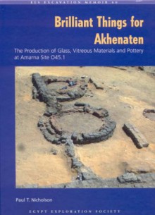 Brilliant Things for Akhenaten: The Production of Glass, Vitreous Materials and Pottery at Amarna Site O45.1 [With CDROM] - Paul T. Nicholson