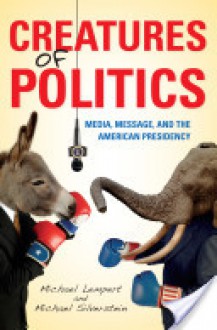 Creatures of Politics: Media, Message, and the American Presidency - Michael Lempert, Michael Silverstein