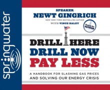 Drill Here, Drill Now, Pay Less: A Handbook for Slashing Gas Prices and Solving Our Energy Crisis - Newt Gingrich, Callista Gingrich