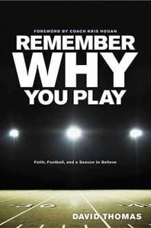 Remember Why You Play: Faith, Football, and a Season to Believe - David Thomas