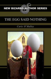 The Egg Said Nothing - Caris O'Malley