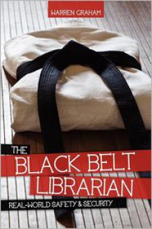 The Black Belt Librarian: Real World Safety & Security - Warren Graham