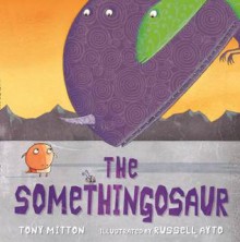 The Somethingosaur. by Tony Mitton - Tony Mitton