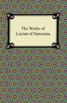 The Works of Lucian of Samosata - Lucian, H. W. Fowler, F. G. Fowler