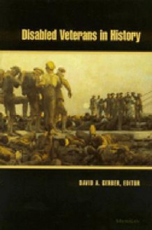 Disabled Veterans in History - David A. Gerber, James J. Martin, Martin F. Norden, Geoffrey L. Hudson, Isser Woloch, Robert I. Goler, Michael G. Rhode, Jeffrey S. Reznick, Gregory Weeks, Ethel Dunn, Mary Tremblay, R.B. Rosenburg, Martha Edwards, Deborah Rae Cohen