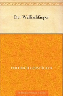 Der Walfischfänger (German Edition) - Friedrich Gerstäcker