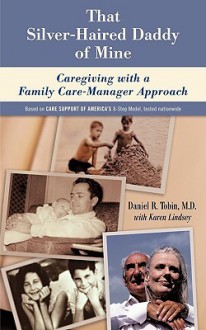 That Silver-Haired Daddy of Mine: Family Caregiving with a Nurse Care-Manager Approach - Daniel R. Tobin, Karen Lindsey