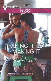 Faking It to Making It (Harlequin Kiss) - Ally Blake