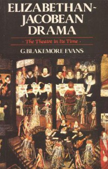 Elizabethan Jacobean Drama: The Theatre in Its Time - G. Blakemore Evans