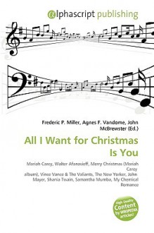 All I Want for Christmas Is You - Agnes F. Vandome, John McBrewster, Sam B Miller II