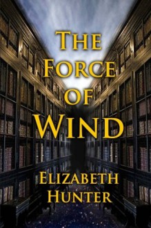 The Force of Wind - Elizabeth Hunter