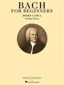 Bach for Beginners: Books 1 and 2: 29 Piano Pieces - Johann Sebastian Bach