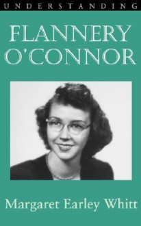 Understanding Flannery O' Connor - Margaret Earley Whitt, Matthew J. Bruccoli