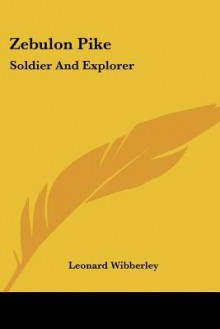 Zebulon Pike: Soldier and Explorer - Leonard Wibberley