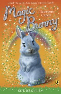 Magic Bunny: Classroom Capers: Classroom Capers - Sue Bentley