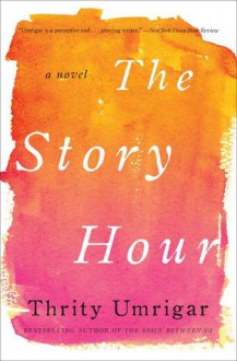 The Story Hour - Thrity Umrigar