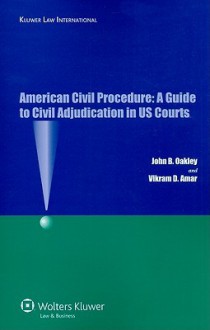 American Civil Procedure: A Guide to Civil Adjudication in US Courts - John B. Oakley, Vikram D Amar