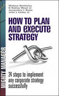 How to Plan and Execute Strategy: 24 Steps to Implement Any Corporate Strategy Successfully - Wallace Stettinius