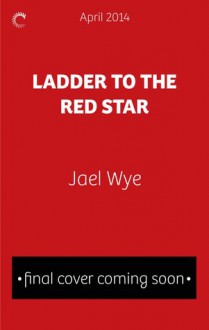 Ladder to the Red Star - Jael Wye