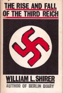 The Rise and Fall of the Third Reich: A History of Nazi Germany - William L. Shirer