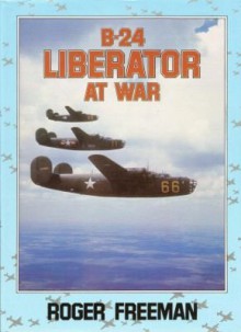 B-24 Liberator at War - Roger A. Freeman