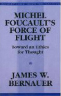 Michel Foucault's Force of Flight - James William Bernauer