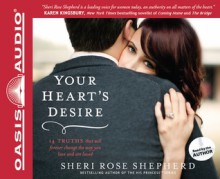 Your Heart's Desire: 14 Truths That Will Forever Change the Way You Love and Are Loved - Sheri Rose Shepherd