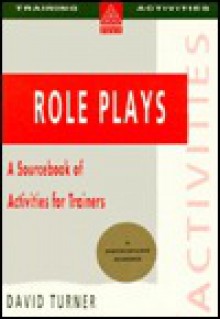 Role Plays: A Sourcebook of Activities for Trainers - David Turner