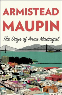 The Days of Anna Madrigal: A Novel - Armistead Maupin