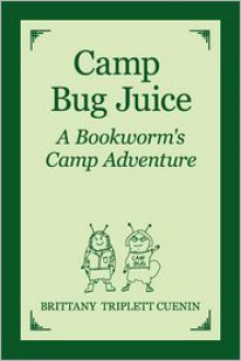 Camp Bug Juice: A Bookworm's Camp Adventure - Brittany Cuenin