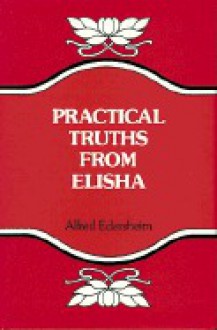 Practical Truths From Elisha - Alfred Edersheim