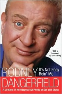 It's Not Easy Bein' Me: A Lifetime of No Respect but Plenty of Sex and Drugs - Rodney Dangerfield