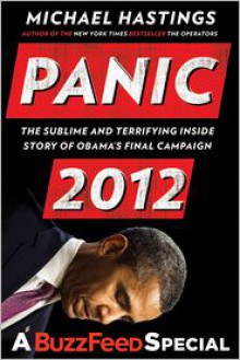 Panic 2012: The Sublime and Terrifying Inside Story of Obama's Final Campaign (A BuzzFeed/Blue Rider Press Book) - Michael Hastings