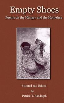 Empty Shoes: Poems on the Hungry and the Homeless - Patrick T. Randolph, Ellen Kort, Ellaraine Lockie, Jeri McCormick, Lester Smith, Bruce Dethlefsen, Linda Aschbrenner, Sharmagne Leland-St. John, Ed Galing, Caroline Gill, M. Lee Alexander, Madeleine Beckman, Krikor Der Hohannesian, Naomi Fast, Ruth Sabath Rosenthal, Sus