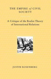 The Empire of Civil Society: A Critique of the Realist Theory of International Relations - Justin Rosenberg