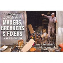 Makers, Breakers and Fixers: A Blokes and Sheds Book - Mark Thomson