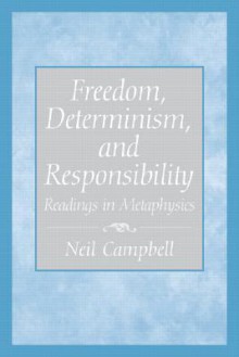 Freedom, Determinism, and Responsibility: Readings in Metaphysics - Neil Campbell