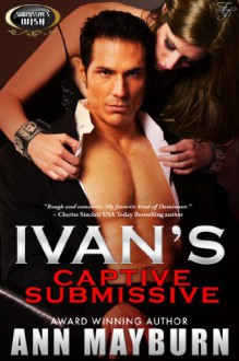 Ivan's Captive Submissive (Submissive's Wish Book 1) - Ann Mayburn