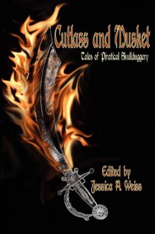 Cutlass and Musket, Tales of Piratical Skullduggery - Jessica A. Weiss, M.S. Gardner, Michael A. Ventrella, Cherie Reich, Marc Sorondo, Rebecca Hart, Darren Gallagher, Sarah Zama, Scott M. Sandridge, Reese Mills, Harris Tobias, Jason Andrew, Ken Staley, Gary Moeser, Mark Lee Pearson, Coy Hall, Kate Larkindale, Lee Clarke Zum