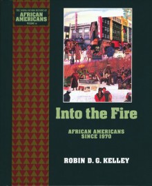 Into the Fire: African Americans Since 1970 - Robin D.G. Kelley, Oxford University Press, Earl Lewis