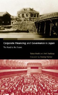 Corporate Financing and Governance in Japan: The Road to the Future - Takeo Hoshi, Stanley Fischer, Anil Kashyap