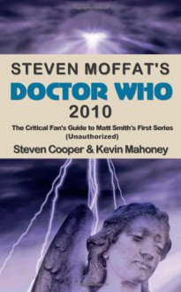 Steven Moffat's Doctor Who 2010: The Critical Fan's Guide to Matt Smith's First Series (Unauthorized) - Steven Cooper