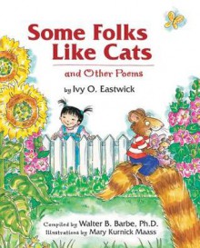 Some Folks Like Cats: And Other Poems - Ivy O. Eastwick, Mary Kurnick Maass, Walter B. Barbe