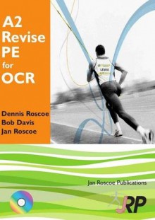 A2 Revise PE for OCR - Dr Dennis Roscoe, Jan Roscoe, Bob Davis