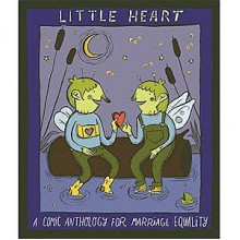 Little Heart: A Comic Anthology for Marriage Equality - Raighne Hogan, MariNaomi