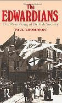 The Edwardians: The Remaking Of British Society - Paul Richard Thompson