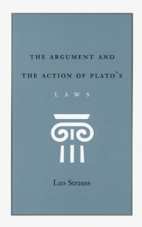 The Argument and the Action of Plato's Laws - Leo Strauss