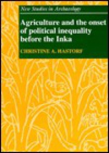 Agriculture and the Onset of Political Inequality Before the Inka - Christine A. Hastorf