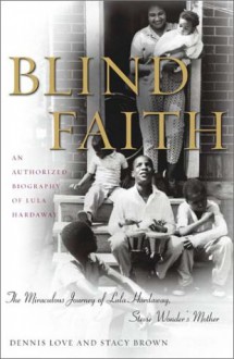 Blind Faith: Miraculous Journey of Lula Hardaway, Stevie Wonder's Mother - Dennis Love, Stacy Brown